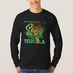 If Youre Going TO Be Salty Bring Tequila Fun Drink T-Shirt
