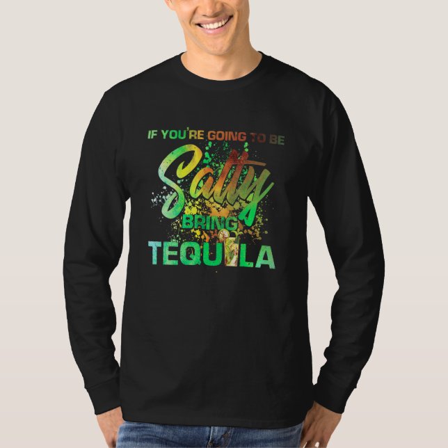 If Youre Going TO Be Salty Bring Tequila Fun Drink T-Shirt (Front)