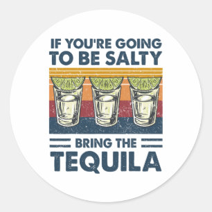 If You're Going To Be Salty Bring The Tequila Funn Classic Round Sticker