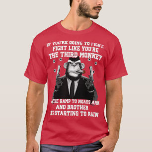 If Youre Going To Fight Fight Like The Third Monke T-Shirt