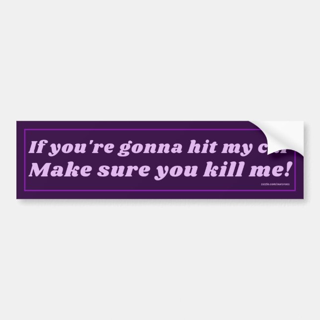 If You're Gonna Hit My Car, Make Sure You Kill Me! Bumper Sticker (Front)