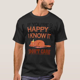 If You're Happy And I Know I Don't Care Angry  Cat T-Shirt