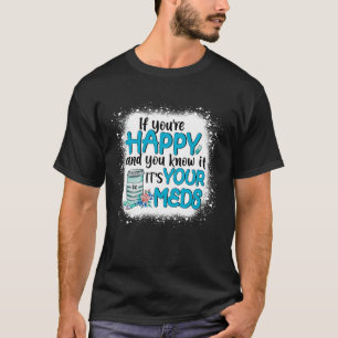 If You're Happy And You Know It It's Your Meds Ble T-Shirt