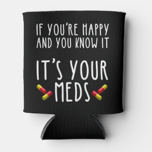 If You're Happy And You Know It It's Your Meds Can Cooler