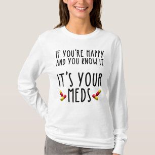 If You're Happy And You Know It It's Your Meds T-Shirt