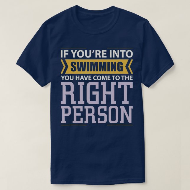 If Youre into Swimming Come to Right Person  T-Shirt (Design Front)