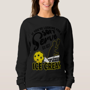 If You're Looking For A Soft Serve Go Get Ice Crea Sweatshirt