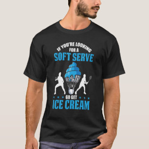 If Youre Looking For A Soft Serve Go Get Ice Cream T-Shirt