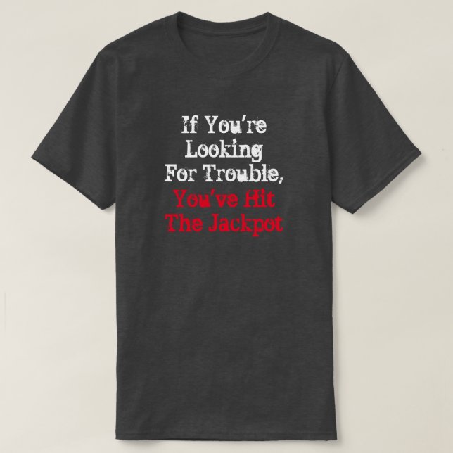 If you're looking for trouble, you've hit the jack T-Shirt (Design Front)