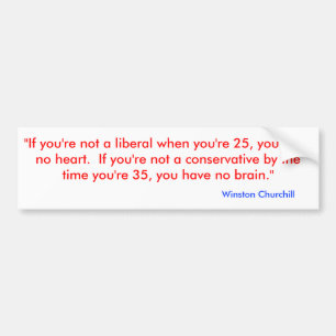 "If you're not a liberal when you're 25, you ha... Bumper Sticker