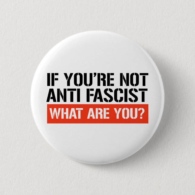 If you're not Anti Fascist what are you? 6 Cm Round Badge (Front)