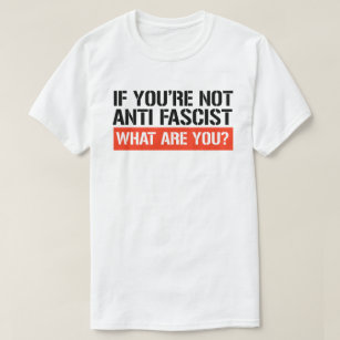 If you're not Anti Fascist what are you? T-Shirt