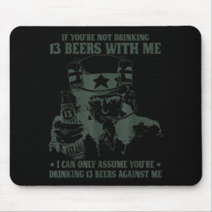 If You're Not Drinking 13 Beers With Me I Can Only Mouse Pad