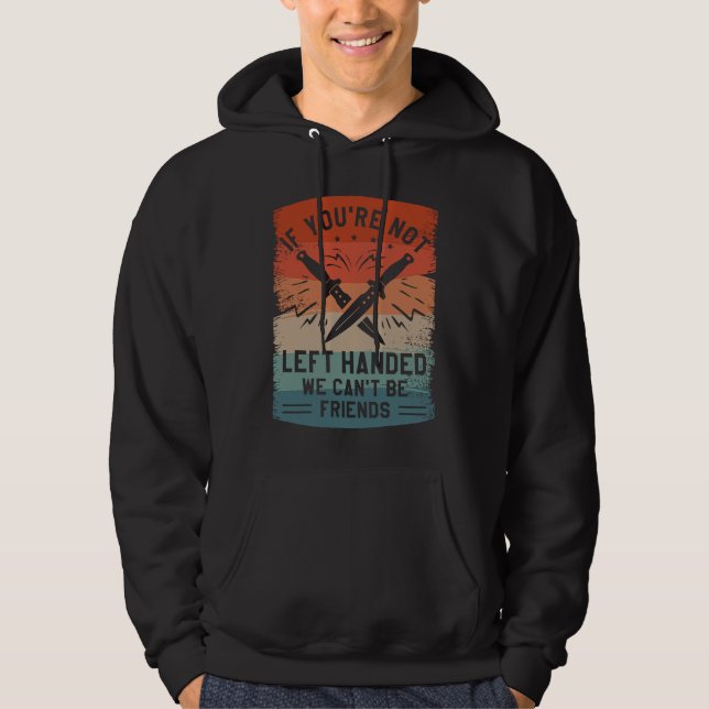 If You're Not Left Handed We Can't Be Friends Knif Hoodie (Front)