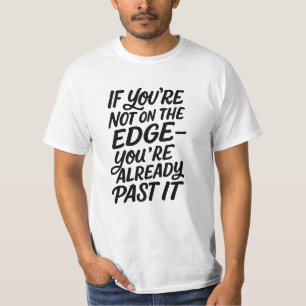 If you're not on the edge You're already past it T-Shirt