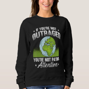 If You're Not Outraged Environment Protect Climate Sweatshirt