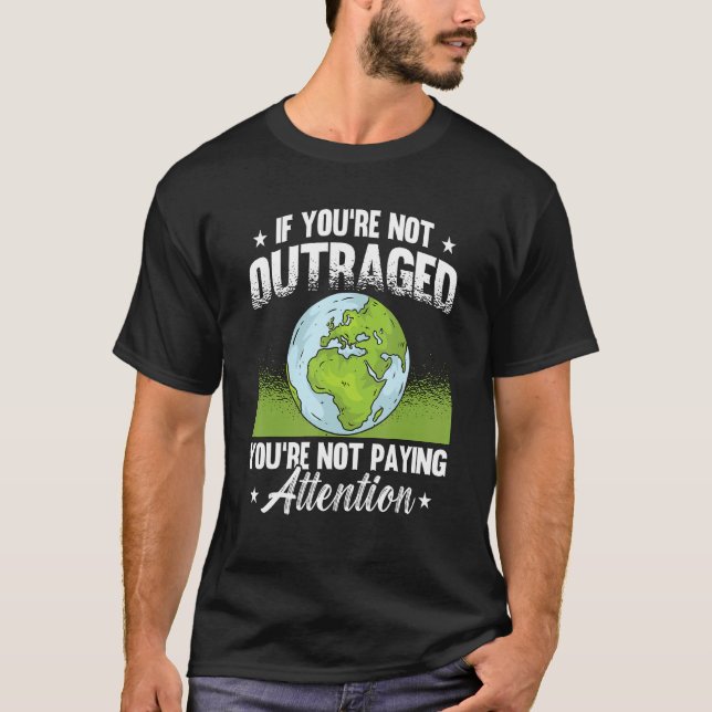 If You're Not Outraged Environment Protect Climate T-Shirt (Front)