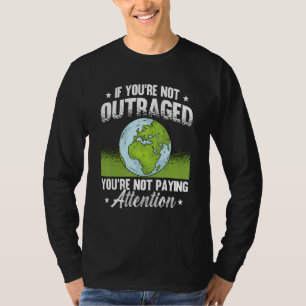 If You're Not Outraged Environment Protect Climate T-Shirt