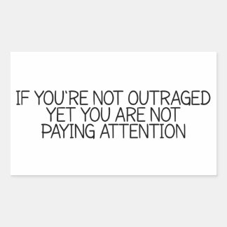 If You're Not Outraged Yet You are Not Paying Atte Rectangular Sticker