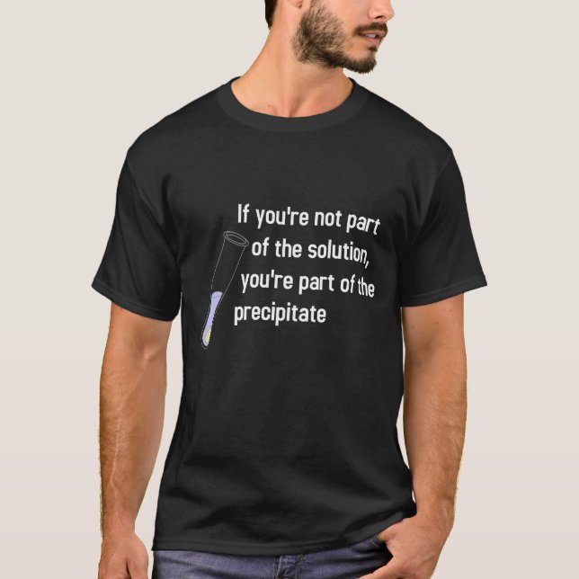 if you're not part of the solution T-Shirt (Front)
