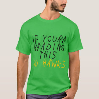 if youre reading this go hawks T-Shirt