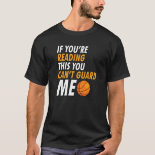 If You're Reading This You Can't Guard Me Basketba T-Shirt