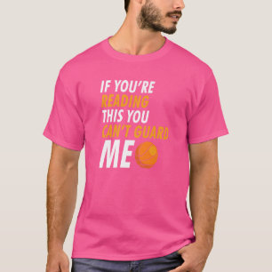 If You're Reading This You Can't Guard Me Basketba T-Shirt