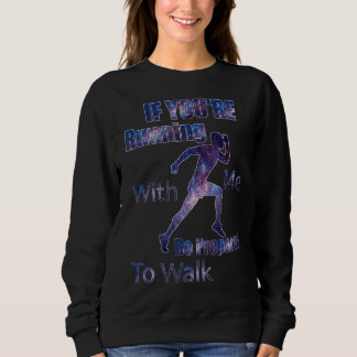 If You're Running With Me Be Prepared To Walk Sweatshirt
