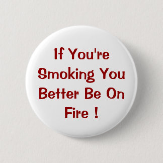 If You're Smoking You Better Be On Fire ! 6 Cm Round Badge