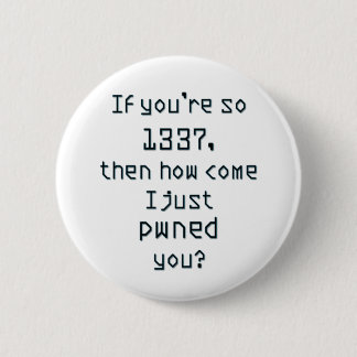 If you're so 1337, then how come I just pwned you? 6 Cm Round Badge