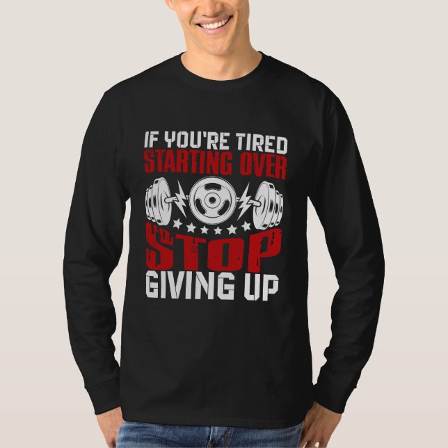 If You're Tired of Starting Over, Stop Giving Up T-Shirt (Front)