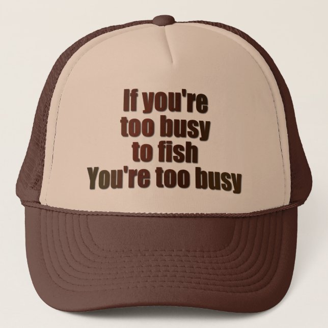 If you're too busy to fish, you're too busy trucker hat (Front)