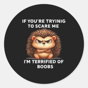 If You're Trying E Me I'm Terrified S  Classic Round Sticker