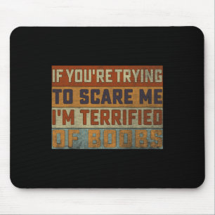 If You're Trying To Scare Me I'm Terrified Of Brea Mouse Pad