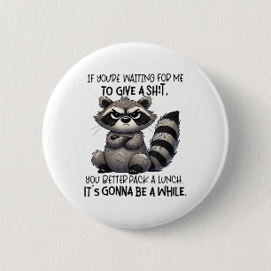 If Youre Waiting For Me To Give A You Better Pack  6 Cm Round Badge
