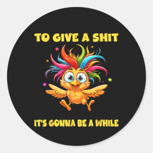 If Youre Waiting for Me to Give A You Better Pack Classic Round Sticker