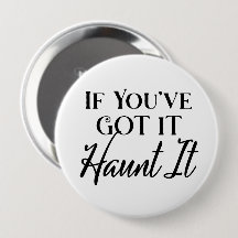 If You've Got It, Haunt It-Funny Halloween Saying