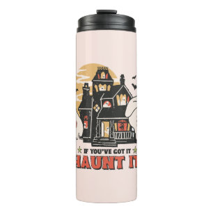 If You've Got It, Haunt It -Ghouls and Scary House Thermal Tumbler