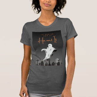 If You've Got It, Haunt It Halloween Tshirt