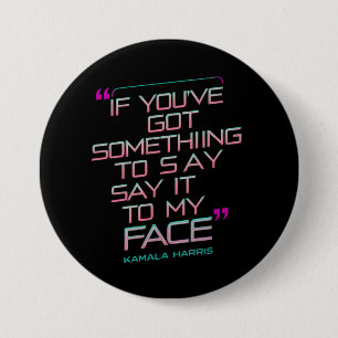 If You've Got Something to Say It To My Face  7.5 Cm Round Badge