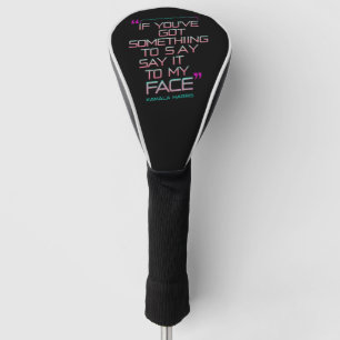 If You've Got Something to Say It To My Face  Golf Head Cover