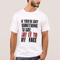 If You've Got Something to Say It To My Face