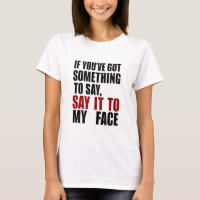 If You've Got Something to Say It To My Face
