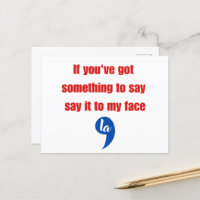 If You've Got Something To Say Say It To My Face