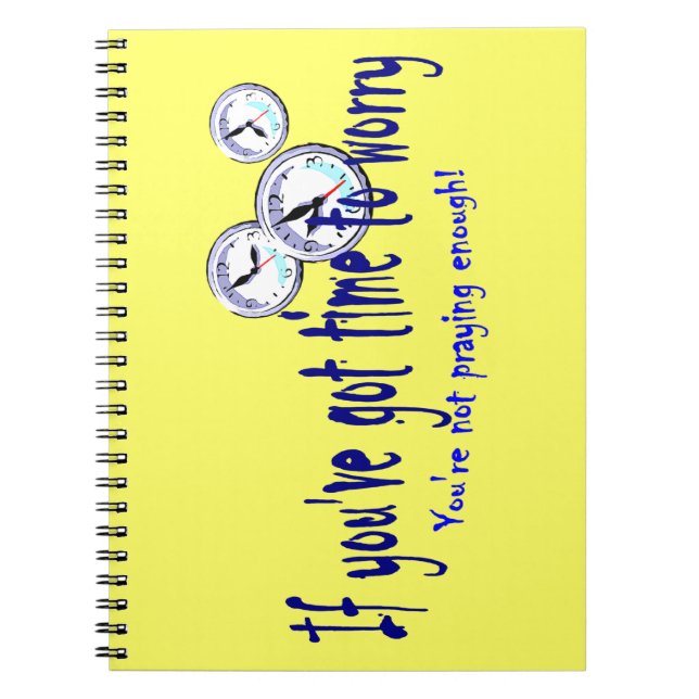 If You've Got Time to Worry... Spiral Notebook (Front)