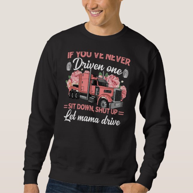 If You've Never Driven One Sit Down Shut Up Let Ma Sweatshirt (Front)