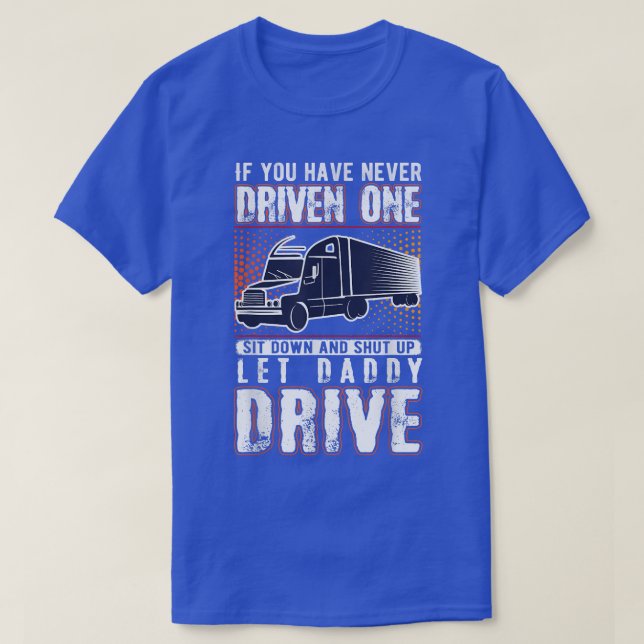 If You've Never Driven One Sit Down Truck Driver A T-Shirt (Design Front)