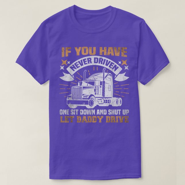 If you've never driven one sit down Truck Driver A T-Shirt (Design Front)