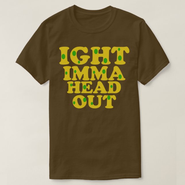 Ight imma head out meme T-Shirt (Design Front)