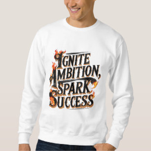 Ignite Ambition, Spark Success Sweatshirt